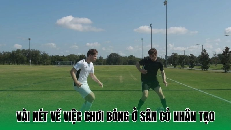 Chơi Bóng Đá Ở Sân Cỏ Nhân Tạo - Bí Kíp Làm Chủ Sân Nhỏ 2 Vài nét về việc chơi bóng ở sân cỏ nhân tạo