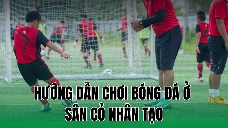 Chơi Bóng Đá Ở Sân Cỏ Nhân Tạo - Bí Kíp Làm Chủ Sân Nhỏ 5 huong dan choi bong da o san co nhan tao