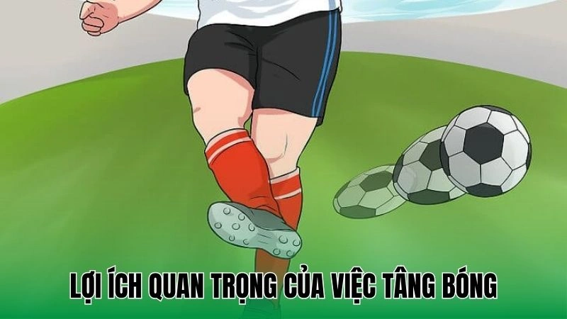 Lợi ích quan trọng của việc tâng bóng