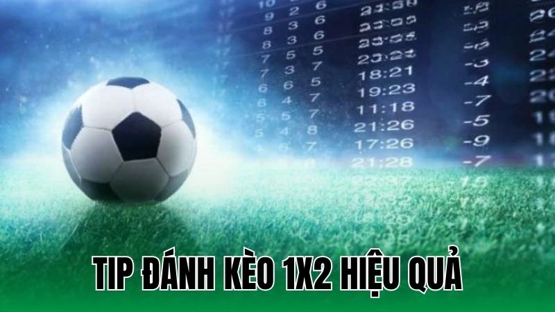 Kèo 1x2 - Hướng Dẫn Cách Chơi Hiệu Quả Từ Các Cao Thủ 1 tip danh keo 1x2 hieu qua